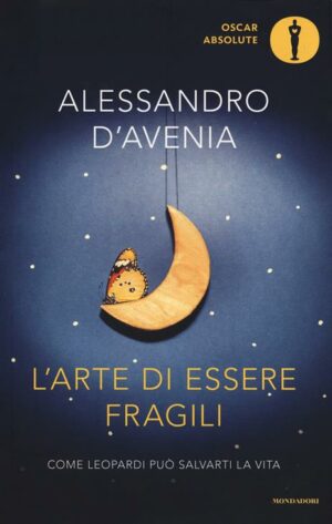 L'arte di essere fragili. Come Leopardi può salvarti la vita. (Alessandro D'Avenia, Ed. Mondadori)