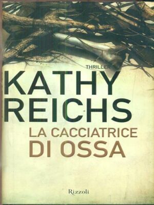 La Cacciatrice di Ossa (Kathy Reichs, Ed. Rizzoli)