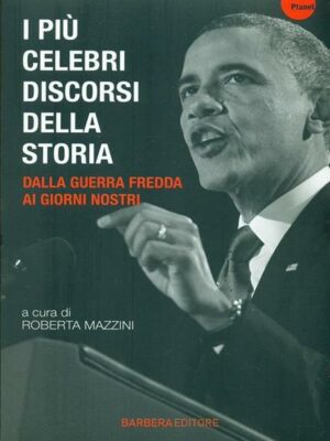I più celebri discorsi della storia. Vol. 3: Dalla guerra fredda ai giorni nostri. (Ed. Barbera)