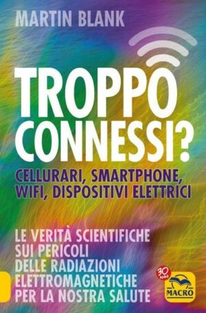 Troppo connessi? Cellulari, smartphone, wifi, dispositivi elettrici (Martin Blank, Ed. Macro)